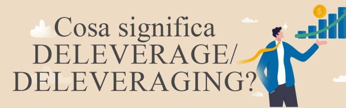 Deleverage/Deleveraging: cos’è, cosa significa e come funziona
